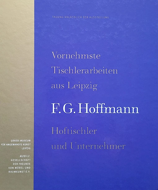 Vornehmste Tischlerarbeiten aus Leipzig. F. G. Hoffmann – Hoftischler und Unternehmer