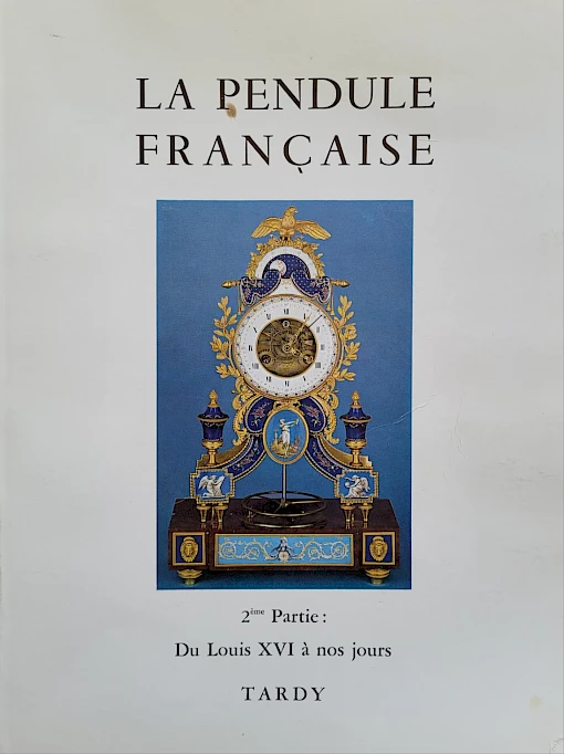 Tardy - La Pendule Française - 2ème Partie - Du Louis XVI à nos jours