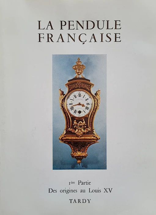 Tardy - La Pendule Française - 1ère Partie - Des origines au Louis XV